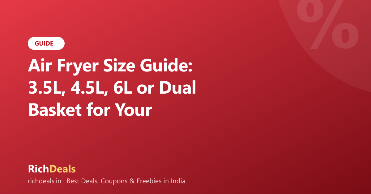 Air Fryer Size Guide: 3.5L, 4.5L, 6L or Dual Basket for Your Family? (India 2026)