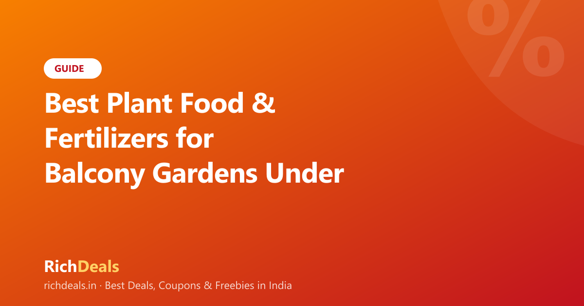 Best Plant Food & Fertilizers for Balcony Gardens Under ₹200 in India (2026)