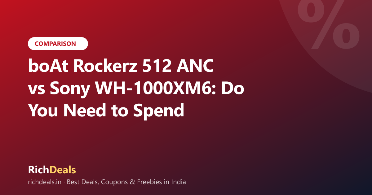 boAt Rockerz 512 ANC vs Sony WH-1000XM6: Do You Need to Spend ₹38,000 on Headphones?