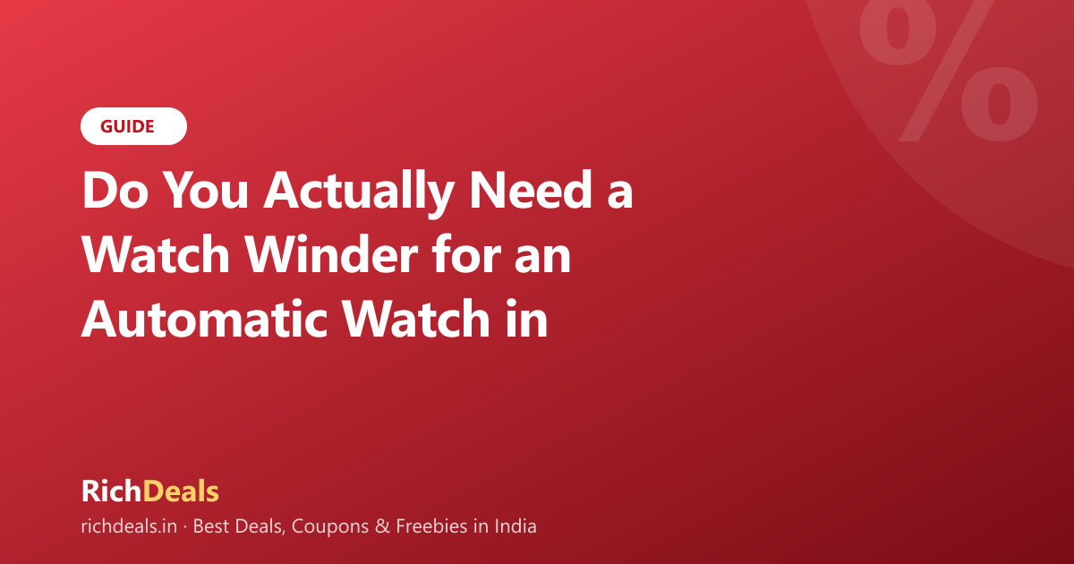 Do You Actually Need a Watch Winder for an Automatic Watch in India?