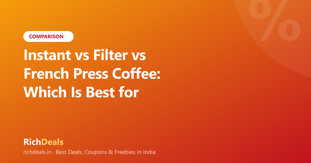 Instant vs Filter vs French Press Coffee: Which Is Best for Indian Homes? (2026)