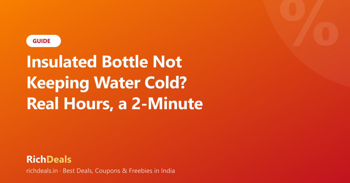 Insulated Bottle Not Keeping Water Cold? Real Hours, a 2-Minute Vacuum Test and Fixes (2026)