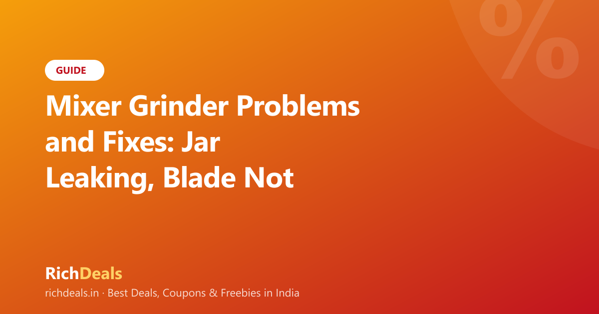 Mixer Grinder Problems and Fixes: Jar Leaking, Blade Not Rotating, Motor Tripping